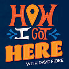 How I Got Here Podcast with Dave Fiore